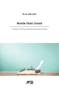 Words that Count: A Guide to Writing Analytical Essays about Fiction